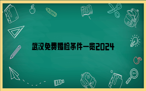 武汉免费婚检条件一览2024