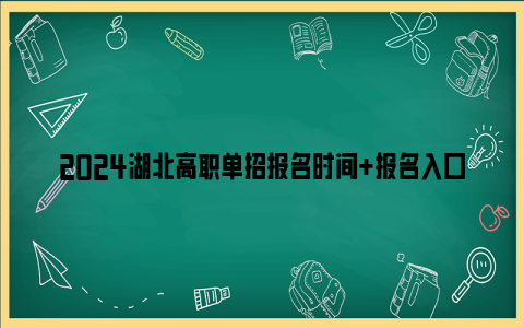 2024湖北高职单招报名时间 报名入口 招生院校