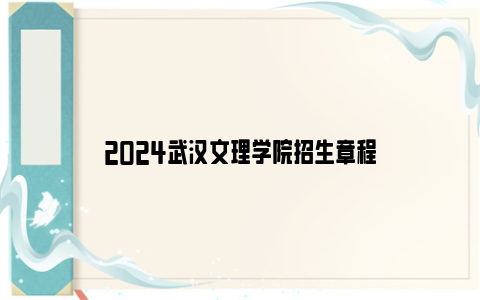 2024武汉文理学院招生章程