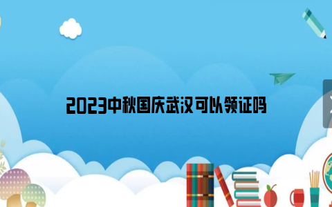 2023中秋国庆武汉可以领证吗