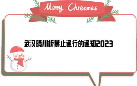 武汉晴川桥禁止通行的通知2023