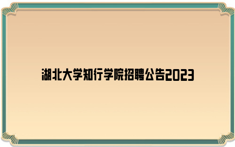 湖北大学知行学院招聘公告2023