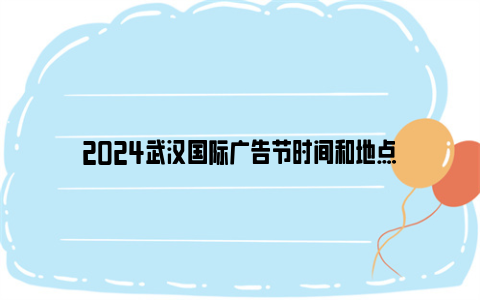 2024武汉国际广告节时间和地点