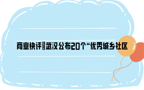 商业快评|武汉公布20个“优秀城乡社区工作法”