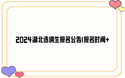 2024湖北选调生报名公告(报名时间 报名条件)