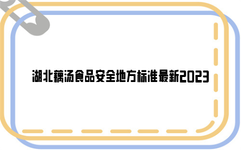 湖北藕汤食品安全地方标准最新2023