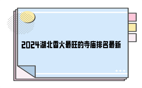 2024湖北香火最旺的寺庙排名最新